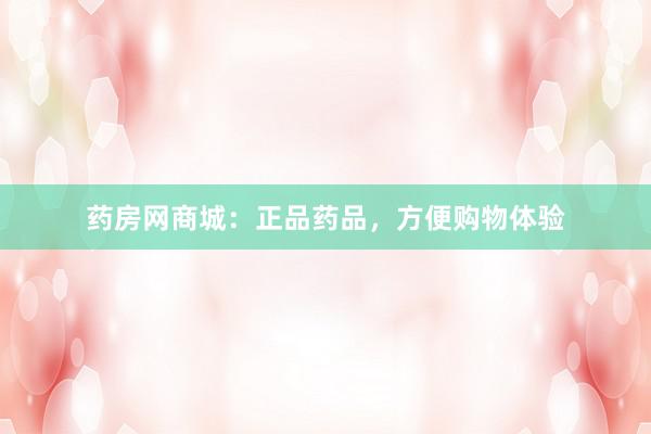 药房网商城：正品药品，方便购物体验